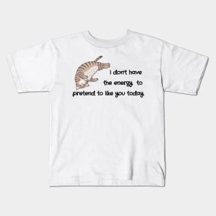 I don't have the energy to pretend to like you today Kids T-Shirt